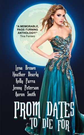 Prom Dates to Die for by Kelly Parra, Jenny Peterson, Mari Farthing, Aaron Smith, Lena Brown, Heather Dearly