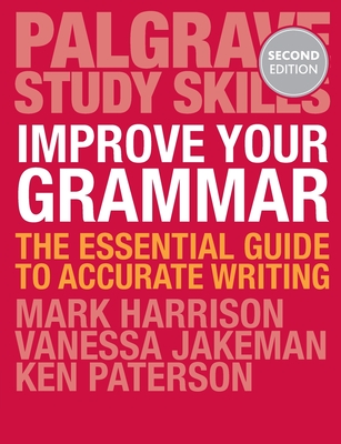 Improve Your Grammar: The Essential Guide to Accurate Writing by Ken Paterson, Vanessa Jakeman