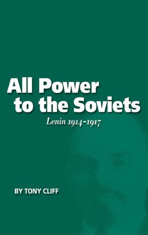 All Power to the Soviets: Lenin 1914-1917 (Vol. 2) by Tony Cliff