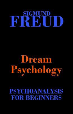Dream Psychology: Psychoanalysis for Beginners by Sigmund Freud, Montague David Eder, André Tridon