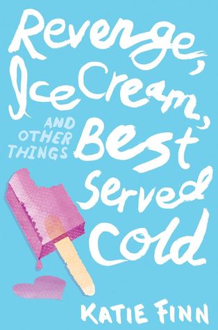 Revenge, Ice Cream, and Other Things Best Served Cold by Katie Finn