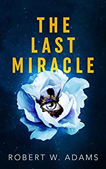 The Last Miracle by Robert W. Adams