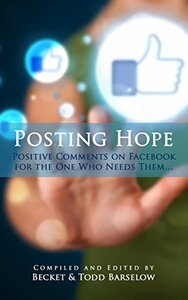 Posting Hope: Positive Comments on Facebook for the One Who Needs Them... by Becket