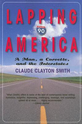 Lapping America: A Man, a Corvette, and the Interstate by Claude Clayton Smith