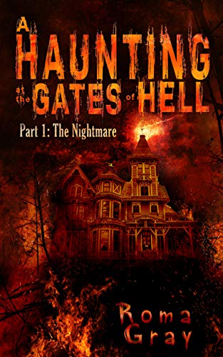 A Haunting at the Gates of Hell: Part 1: The Nightmare by Roma Gray