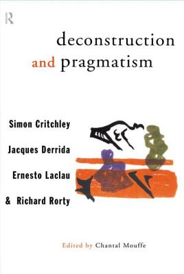 Deconstruction and Pragmatism by Ernesto Laclau, Simon Critchley, Jacques Derrida