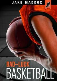 Bad-Luck Basketball by Jake Maddox