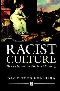 Racist Culture: Philosophy and the Politics of Meaning by David Theo Goldberg