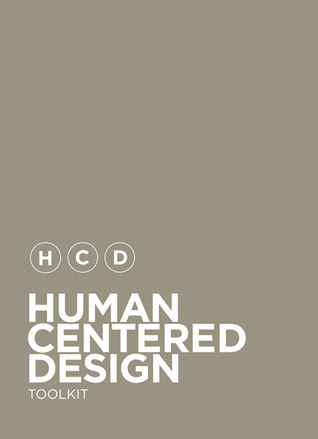 Human-Centered Design Toolkit: An Open-Source Toolkit To Inspire New Solutions in the Developing World by Ideo