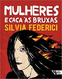 Mulheres e Caça às Bruxas by Bianca Santana, Silvia Federici, Sabrina Fernandes