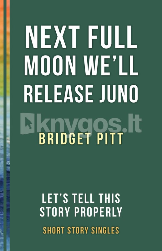 Next Full Moon We'll Release Juno: Let's Tell This Story Properly Short Story Singles by Ellah Wakatama Allfrey, Bridget Pitt