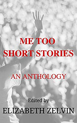 Me Too Short Stories: An Anthology by Lynn Hesse, Ana Brazil, Ann Rawson, Elizabeth Zelvin, V.S. Kemanis, Madeline McEwen, Dayle A Dermatis, Julia Pomeroy