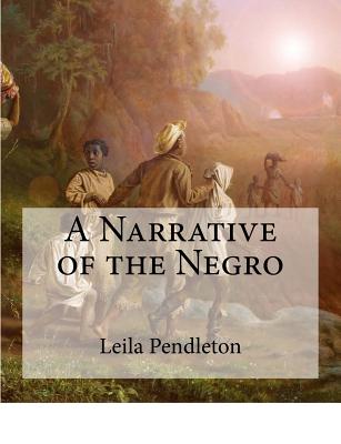 A Narrative of the Negro: (Large Print Edition) by Leila Amos Pendleton