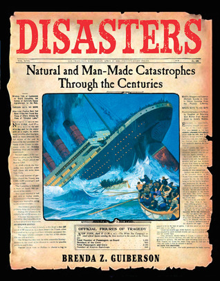 Disasters: Natural and Man-Made Catastrophes Through the Centuries by Brenda Z. Guiberson