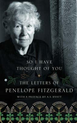 So I Have Thought of You: The Letters of Penelope Fitzgerald by Penelope Fitzgerald