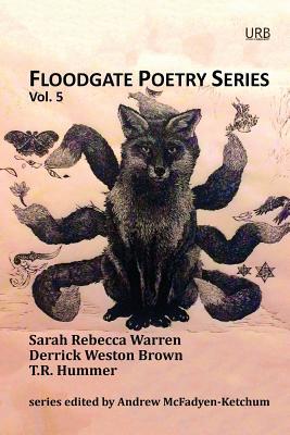 Floodgate Poetry Series Vol. 5 (Floodgate Poetry Series, #5) by Andrew McFadyen-Ketchum, T.R. Hummer, Sarah Rebecca Warren, Derrick Weston Brown