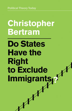 Do States Have the Right to Exclude Immigrants? by Christopher Bertram