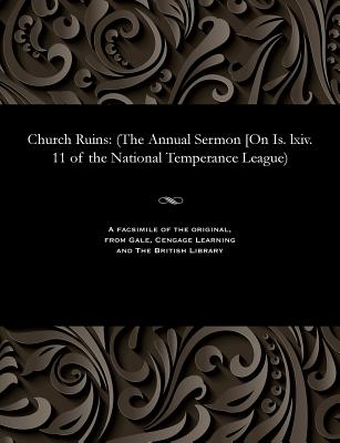 Church Ruins: (the Annual Sermon [on Is. LXIV. 11 of the National Temperance League) by Alexander MacLeod