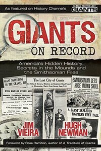 Giants on Record: America's Hidden History, Secrets in the Mounds and the Smithsonian Files by Ross Hamilton, Hugh Newman, Jim Vieira