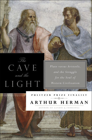 The Cave and the Light; Plato Versus Aristotle, and the Struggle for the Soul of Western Civilization by Arthur Herman