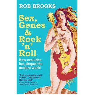 Sex, Genes and Rock 'n' Roll: How Evolution Has Shaped the Modern World by Rob Brooks