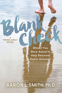 Blank Check, a Novel: What If You Were Asked to Help Reinvent Public Schools? by Aaron Smith