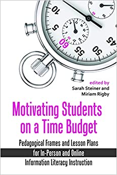 Motivating Students on a Time Budget: Pedagogical Frames and Lesson Plans for In-Person and Online Information Literacy Instruction by Sarah Kortemeier, Kevin R. Engel, Ashley Duguay, Amy Hall, Rebecca Ciota, Chapel D. Cowden, Jenny Holcombe, Kristen Lemay, Nick Faulk, Wendy C. Doucette, Rebecca Price, Alan Carberry, Lindsay Roberts, Samantha Becker, Katherine Luce, Heather Johnson, Elizabeth Rodrigues, Camille Chesley, Sarah Leeman, Miriam Rigby, Ngoc-Yen Tran, Josefine Smith, Tarida Anantachai, Krista Reynolds, Grace M. Jackson-Brown, Maggie Murphy, Sarah Fay Philips, Anna Kozlowska, Tim Miller, Sarah Steiner