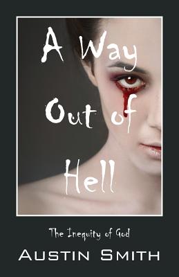 A Way Out of Hell: The Inequity of God by Austin Smith