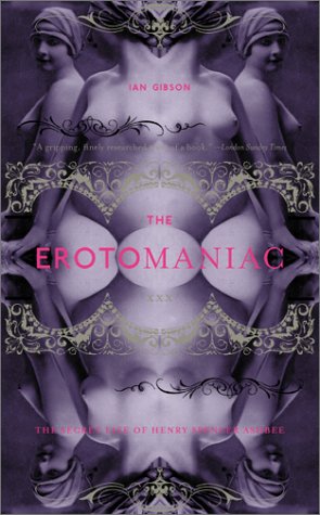 Erotomaniac: The Secret Life Of Henry Spencer Ashbee by Ian Gibson