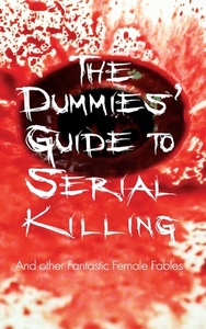 The Dummies' Guide to Serial Killing: and other Fantastic Female Fables by Shirley Golden, Mary Brown, Kester Robert Park