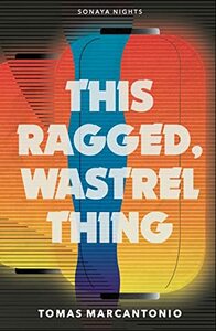 This Ragged, Wastrel Thing by Tomas Marcantonio