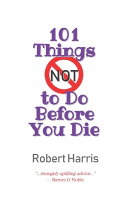 101 Things NOT to Do Before You Die by Robert Harris