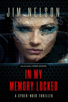 In My Memory Locked: A cyber-noir thriller by Jim Nelson