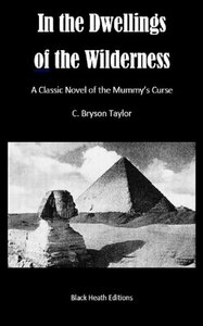 In the Dwellings of the Wilderness: A Classic Novel of the Mummy's Curse (Black Heath Gothic, Sensation and Supernatural) by C. Bryson Taylor