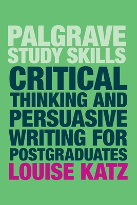 Critical Thinking and Persuasive Writing for Postgraduates by Louise Katz