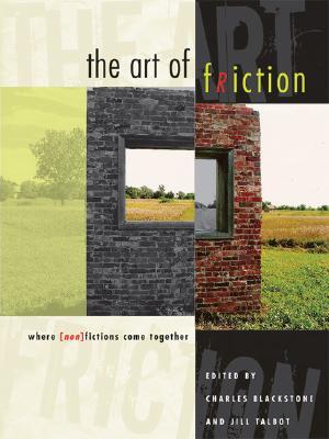 The Art of Friction: Where (Non)Fictions Come Together by Charles Blackstone, Jill Talbot