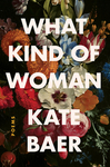 What Kind of Woman: Poems by Kate Baer