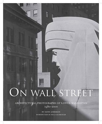 On Wall Street: Architectural Photographs of Lower Manhattan, 1980-2000 by David Anderson
