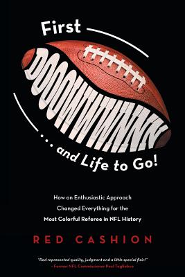 First Dooowwwnnn . . . and Life to Go!: How an Enthusiastic Approach Changed Everything for the Most Colorful Referee in NFL History by Red Cashion