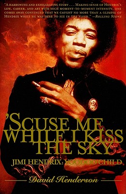 'scuse Me While I Kiss the Sky: Jimi Hendrix: Voodoo Child by David Henderson