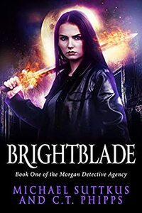 Brightblade (The Morgan Detective Agency #1) by Michael Suttkus, C.T. Phipps