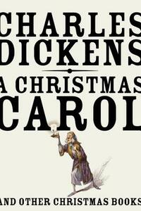 A Christmas Carol: And Other Christmas Books by Charles Dickens