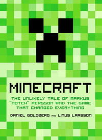 Minecraft: The Unlikely Tale of Markus Notch Persson and the Game that Changed Everything by Linus Larsson, Daniel Goldberg, Jennifer Hawkins