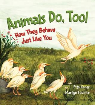 Animals Do, Too!: How They Behave Just Like You by Marilyn Faucher, Etta Kaner