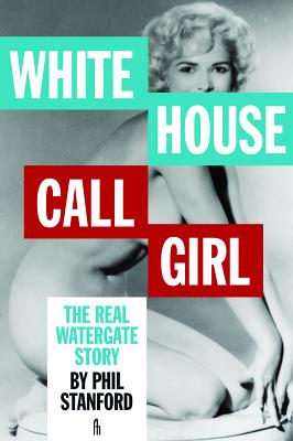 White House Call Girl: The Real Watergate Story by Phil Stanford