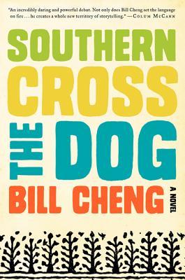 Southern Cross the Dog: A Novel by Bill Cheng