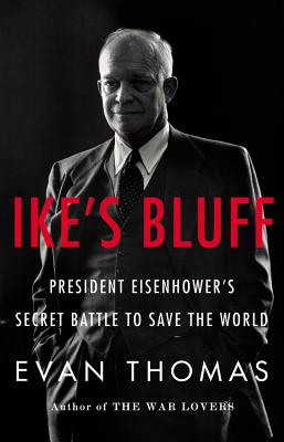 Ike's Bluff: President Eisenhower's Secret Battle to Save the World by Evan Thomas