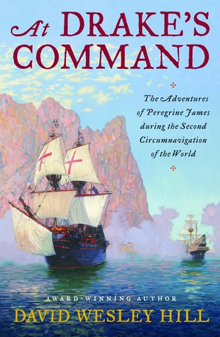 At Drake's Command: The Adventures of Peregrine James During the Second Circumnavigation of the World by David Wesley Hill