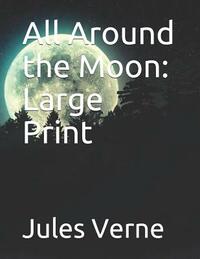 All Around the Moon: Large Print by Jules Verne
