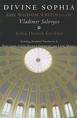 Divine Sophia: The Wisdom Writings of Vladimir Solovyov by Judith Deutsch Kornblatt, Vladimir Sergeyevich Solovyov